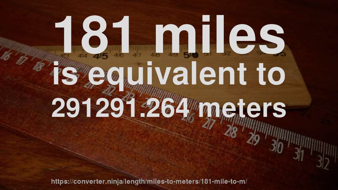181 miles is equivalent to 291291.264 meters