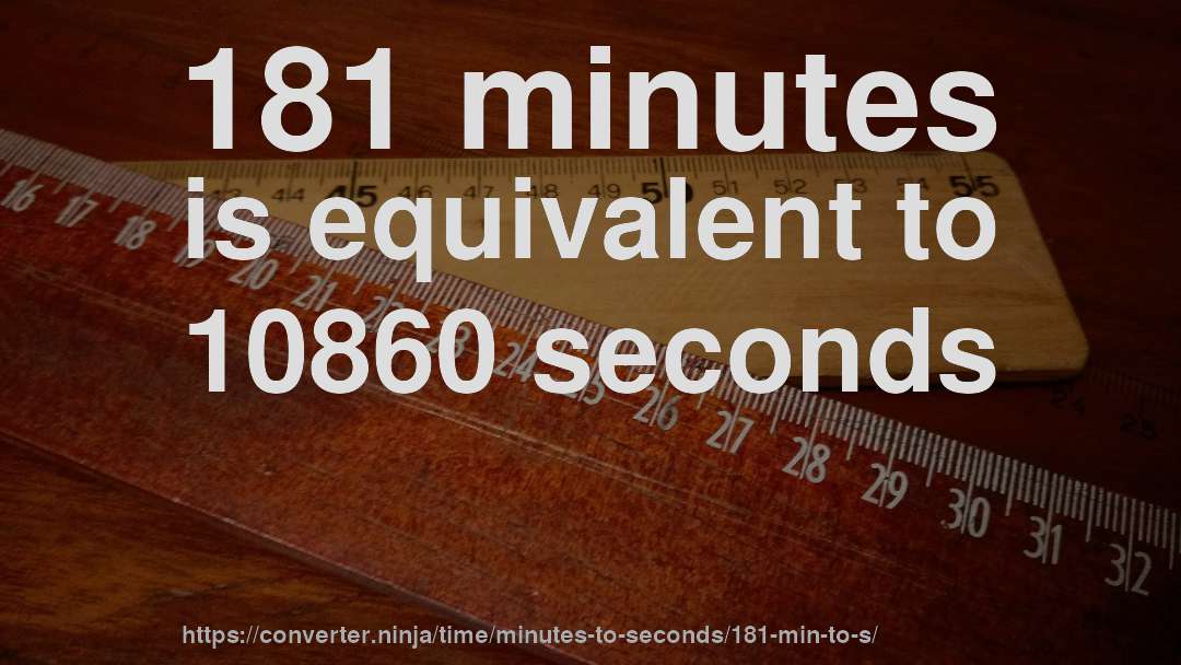 181 minutes is equivalent to 10860 seconds