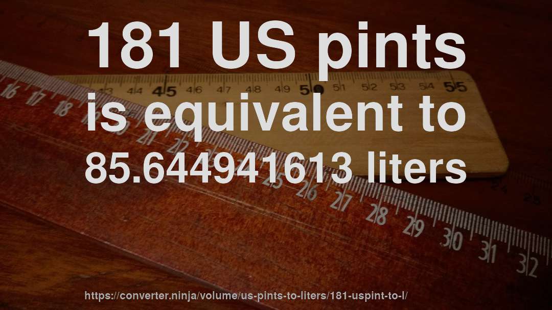 181 US pints is equivalent to 85.644941613 liters