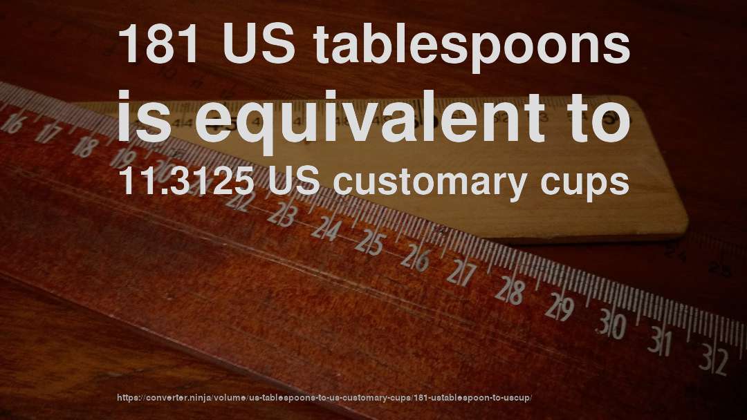 181 US tablespoons is equivalent to 11.3125 US customary cups