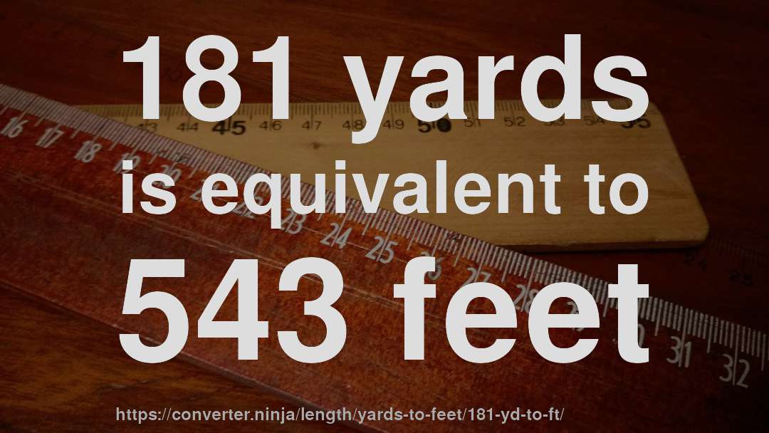 181 yards is equivalent to 543 feet