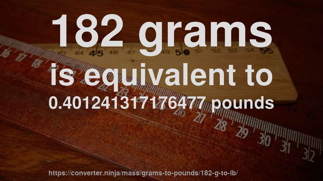 182 grams is equivalent to 0.401241317176477 pounds