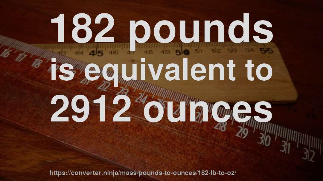 182 pounds is equivalent to 2912 ounces