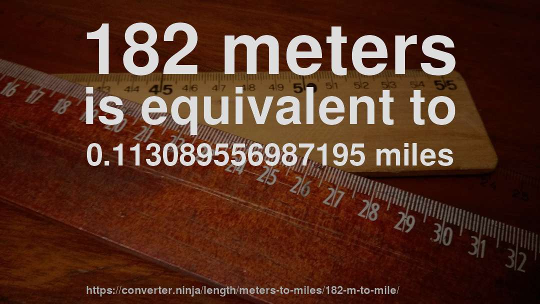 182 meters is equivalent to 0.113089556987195 miles