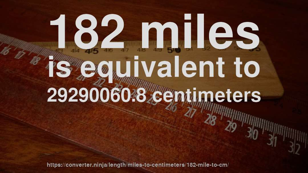 182 miles is equivalent to 29290060.8 centimeters