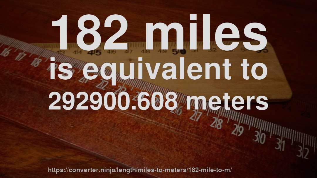 182 miles is equivalent to 292900.608 meters