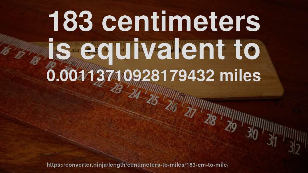 183 centimeters is equivalent to 0.00113710928179432 miles
