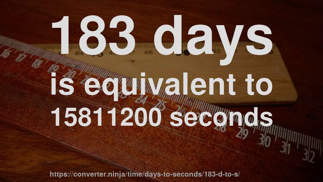 183 days is equivalent to 15811200 seconds