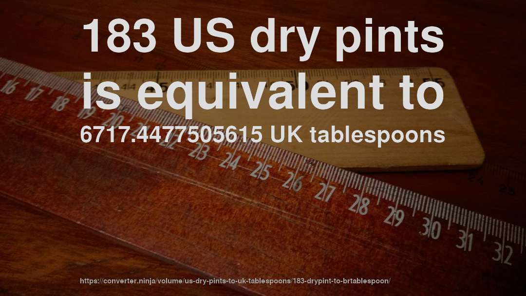 183 US dry pints is equivalent to 6717.4477505615 UK tablespoons