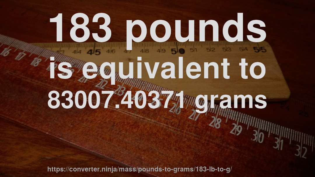 183 pounds is equivalent to 83007.40371 grams