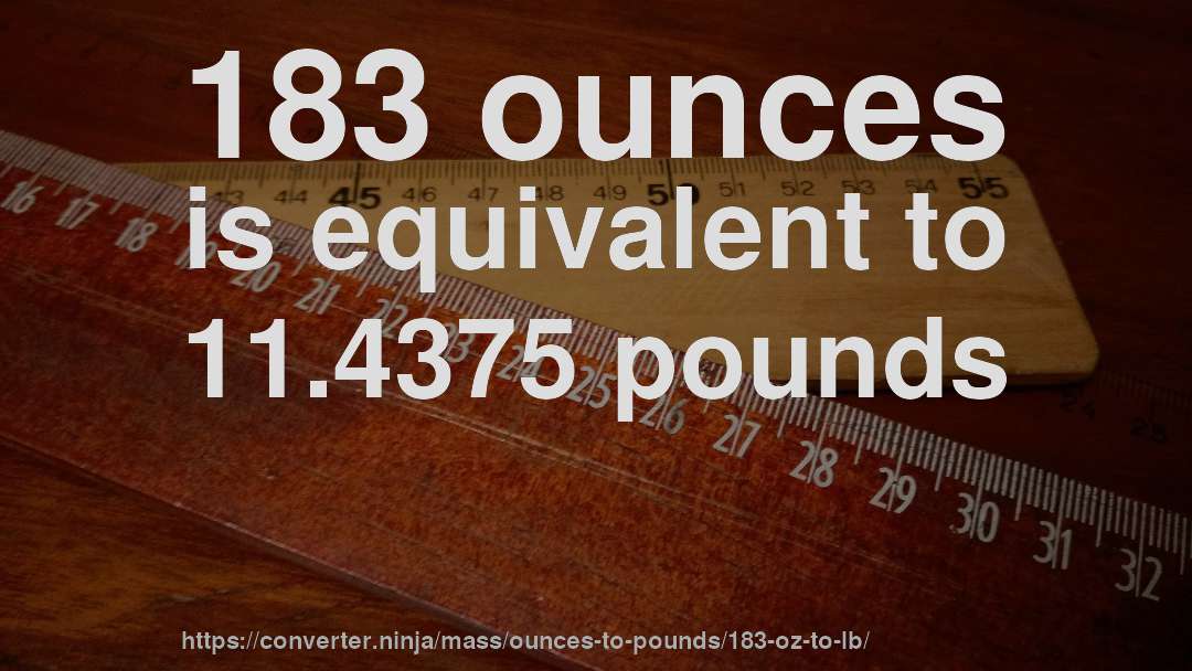 183 ounces is equivalent to 11.4375 pounds