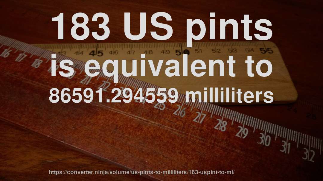 183 US pints is equivalent to 86591.294559 milliliters