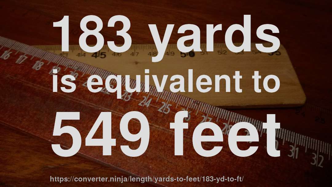183 yards is equivalent to 549 feet