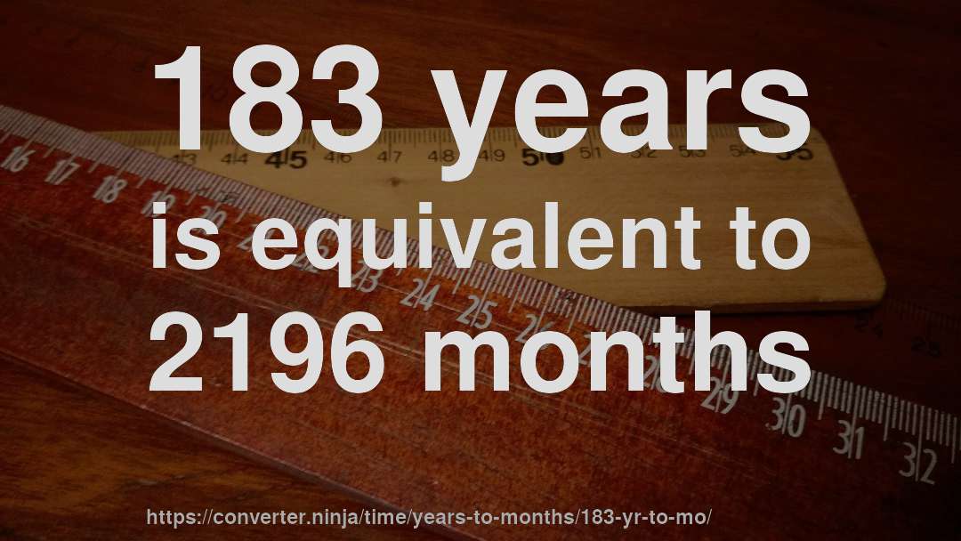 183 years is equivalent to 2196 months