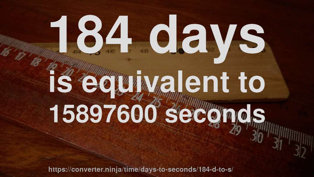 184 days is equivalent to 15897600 seconds