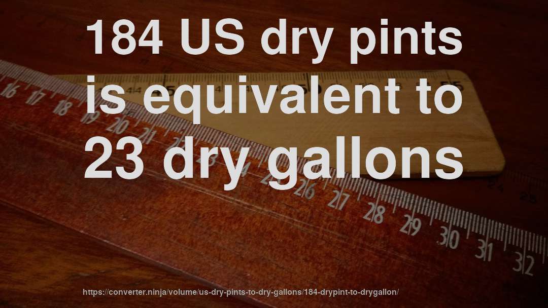 184 US dry pints is equivalent to 23 dry gallons