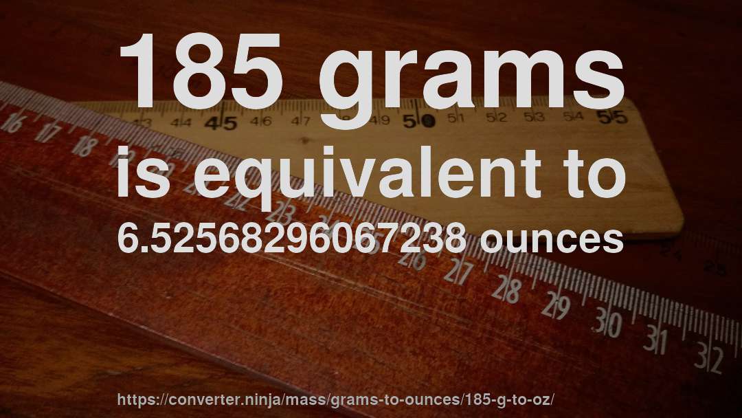 185 grams is equivalent to 6.52568296067238 ounces