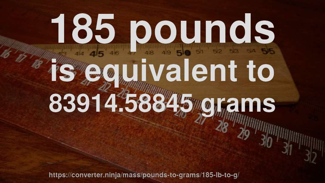 185 pounds is equivalent to 83914.58845 grams