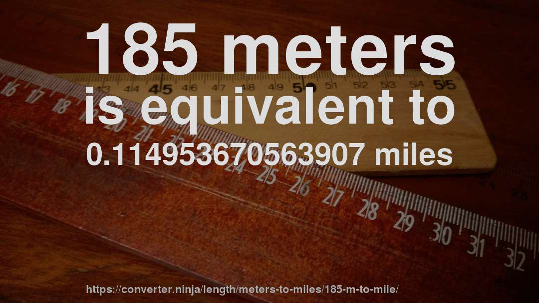 185 meters is equivalent to 0.114953670563907 miles
