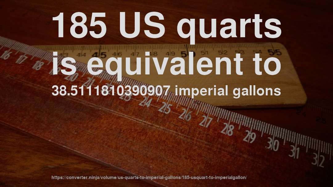 185 US quarts is equivalent to 38.5111810390907 imperial gallons