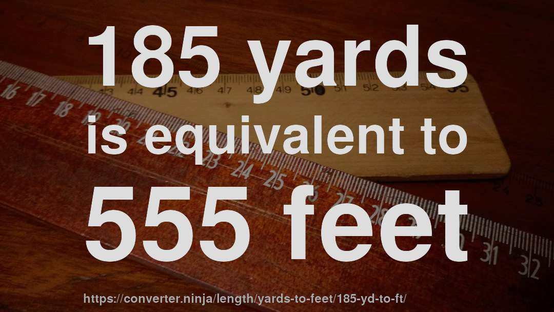 185 yards is equivalent to 555 feet