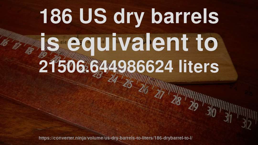 186 US dry barrels is equivalent to 21506.644986624 liters
