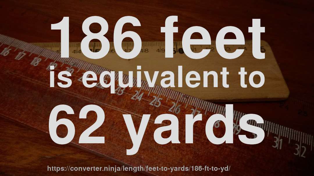186 feet is equivalent to 62 yards