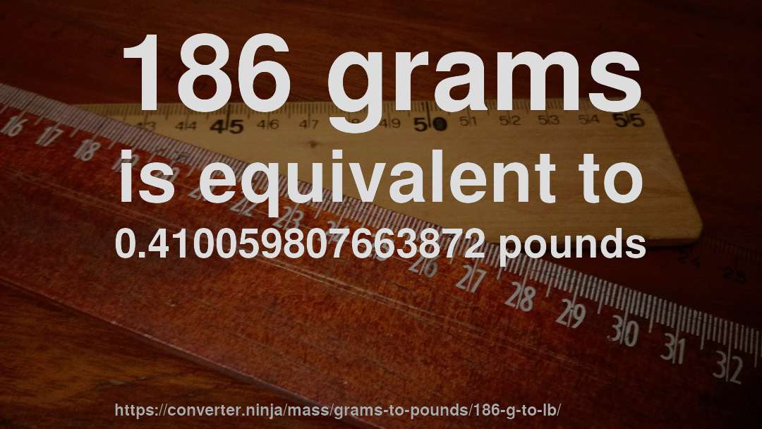186 grams is equivalent to 0.410059807663872 pounds
