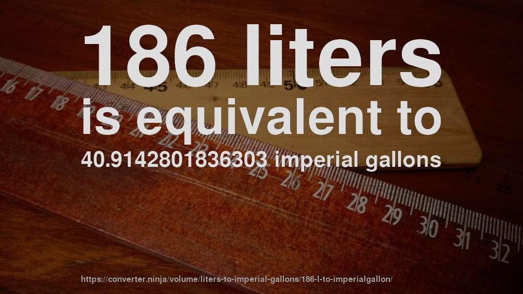 186 liters is equivalent to 40.9142801836303 imperial gallons