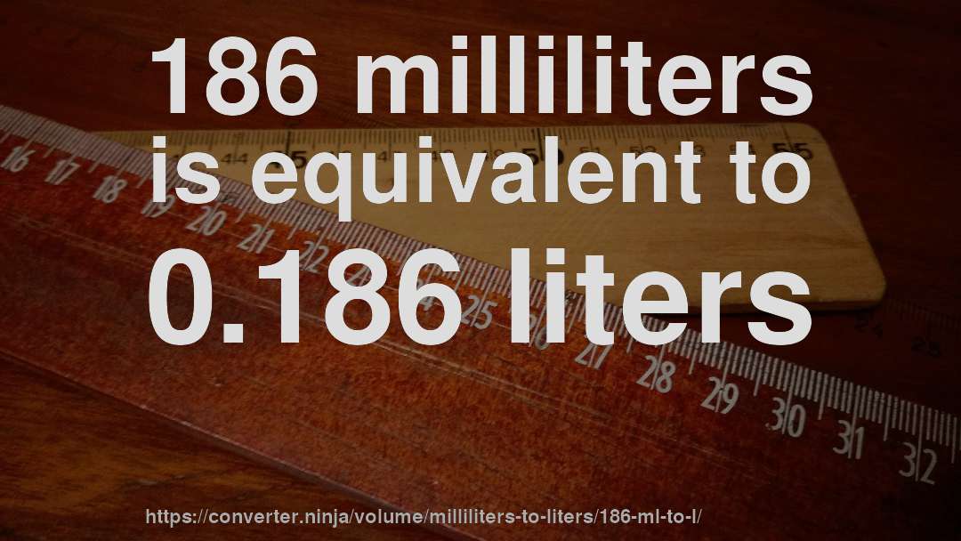 186 milliliters is equivalent to 0.186 liters