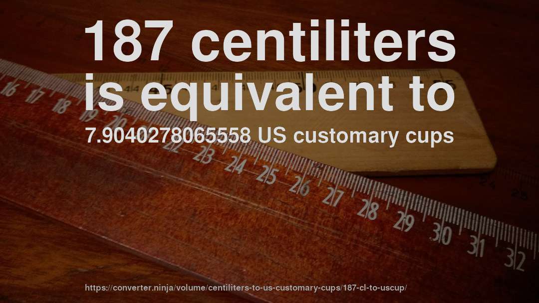 187 centiliters is equivalent to 7.9040278065558 US customary cups
