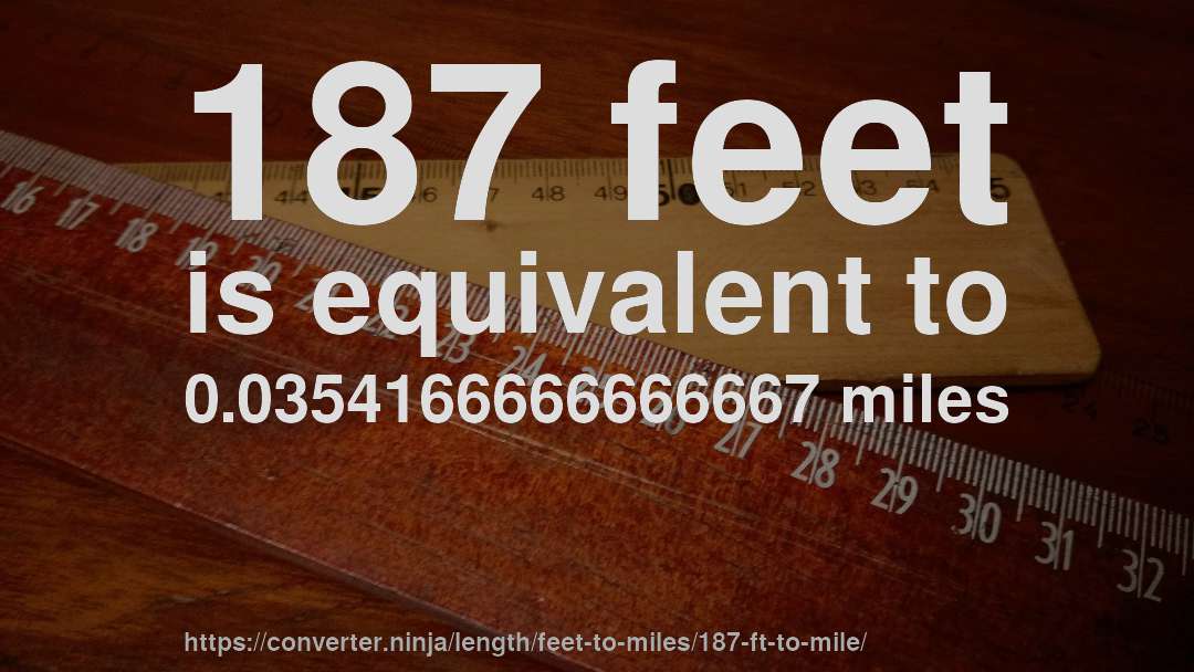 187 feet is equivalent to 0.0354166666666667 miles