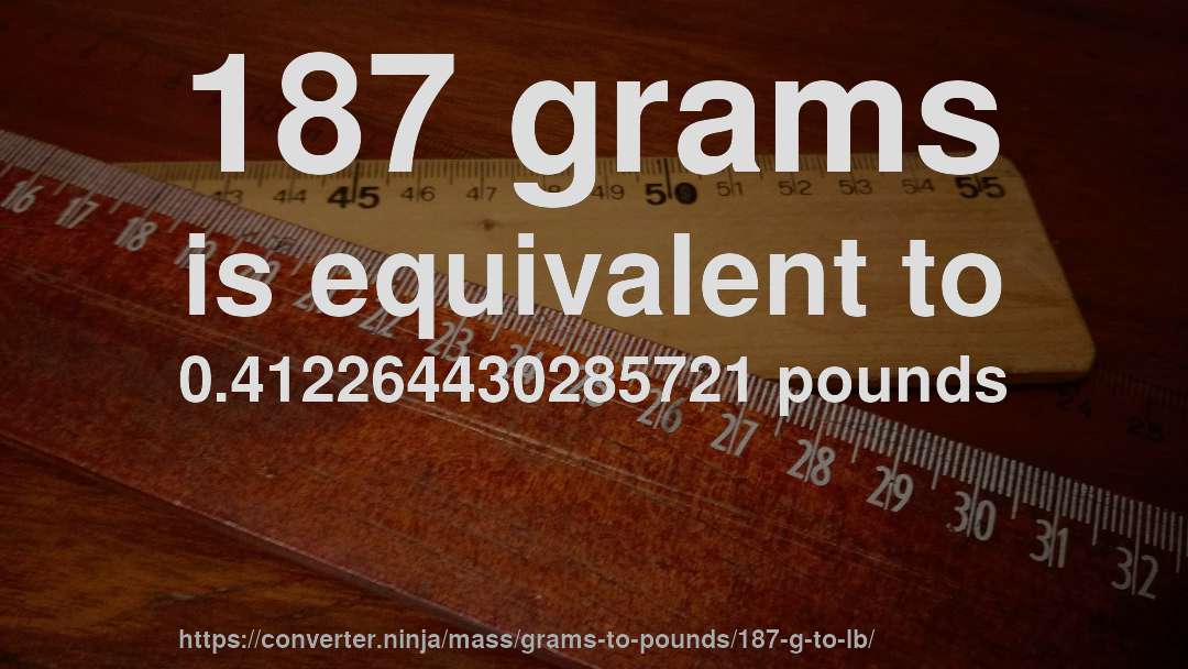 187 grams is equivalent to 0.412264430285721 pounds