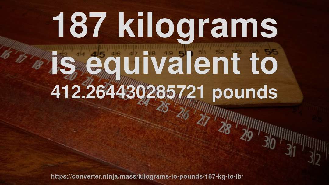187 kilograms is equivalent to 412.264430285721 pounds