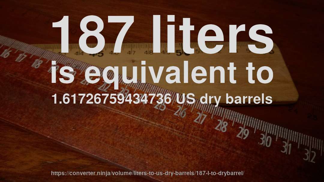 187 liters is equivalent to 1.61726759434736 US dry barrels