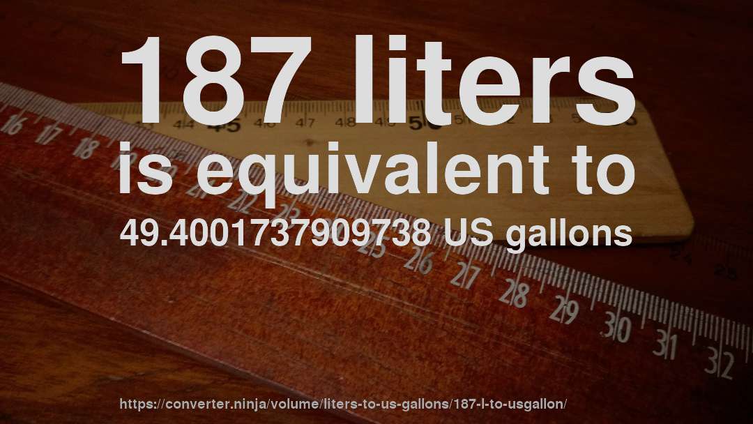 187 liters is equivalent to 49.4001737909738 US gallons