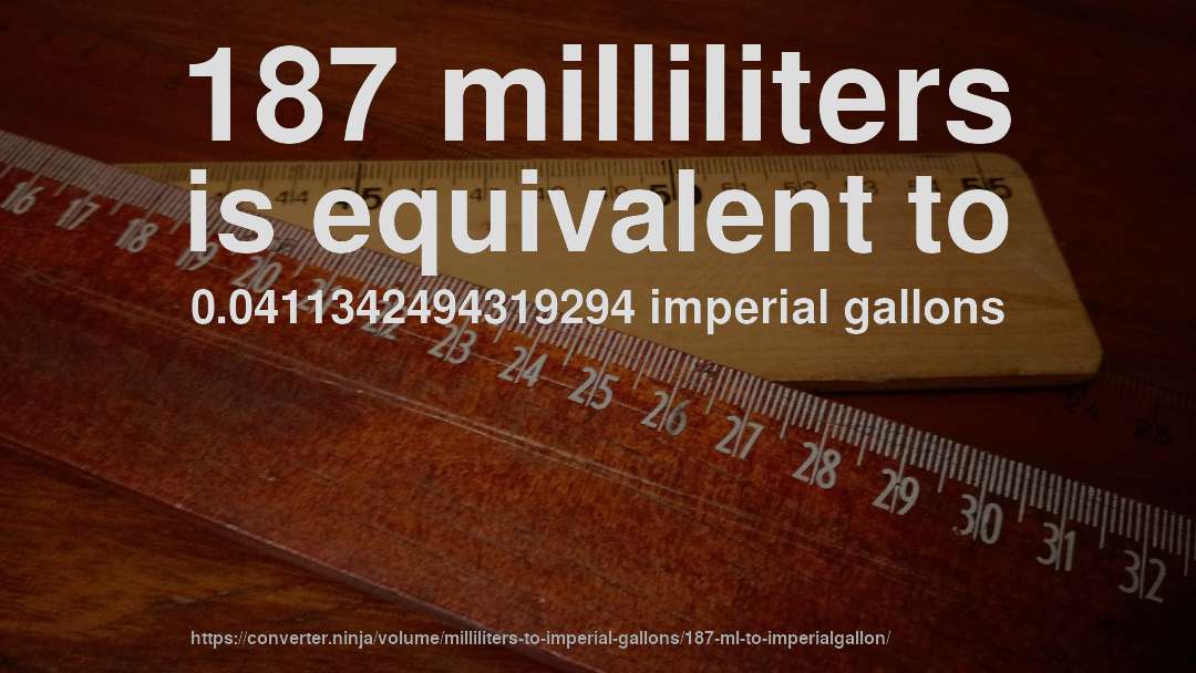 187 milliliters is equivalent to 0.0411342494319294 imperial gallons