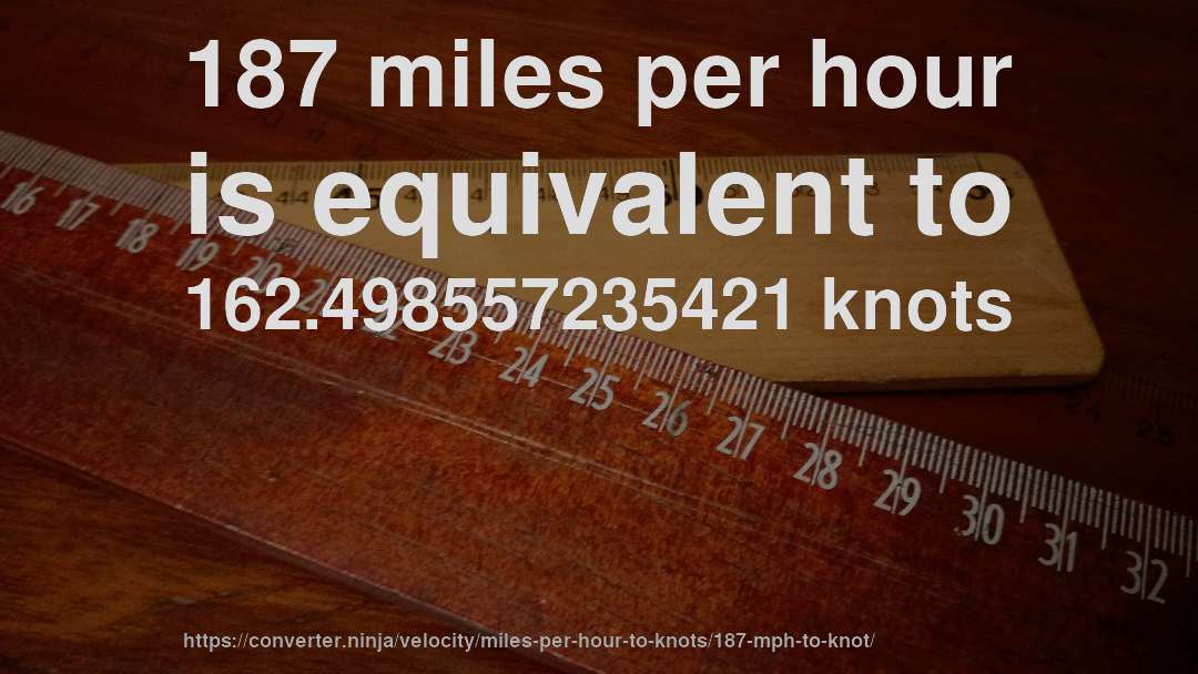 187 miles per hour is equivalent to 162.498557235421 knots