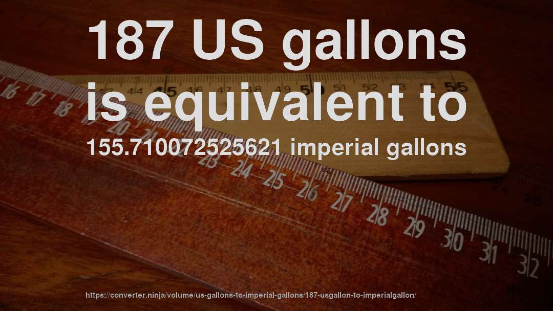 187 US gallons is equivalent to 155.710072525621 imperial gallons