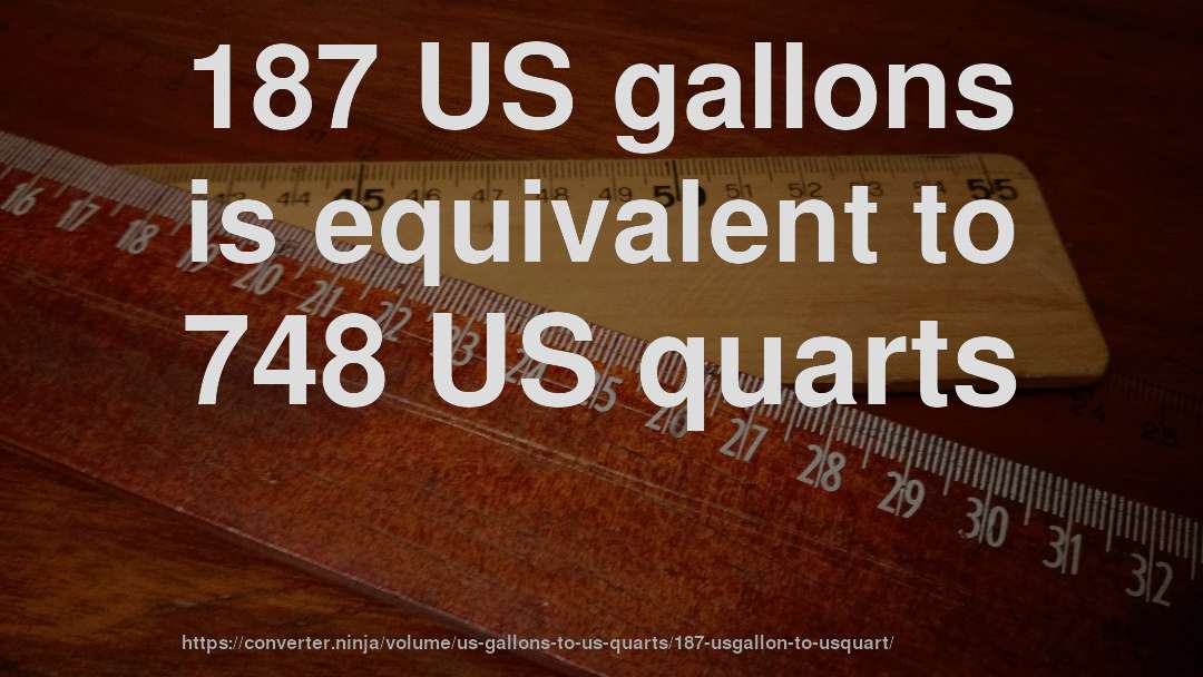 187 US gallons is equivalent to 748 US quarts