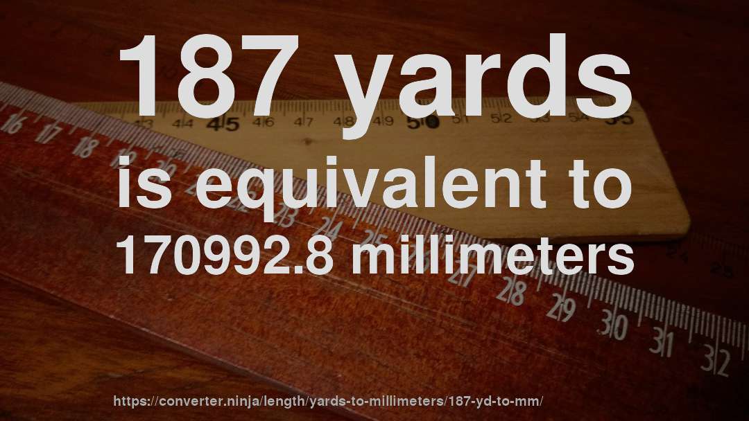 187 yards is equivalent to 170992.8 millimeters