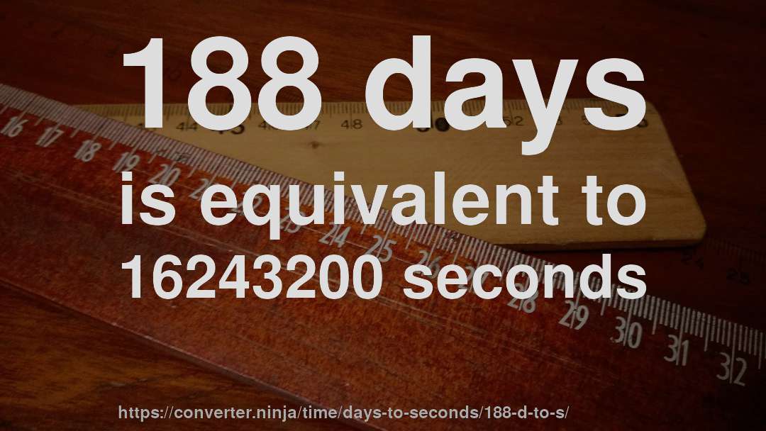 188 days is equivalent to 16243200 seconds