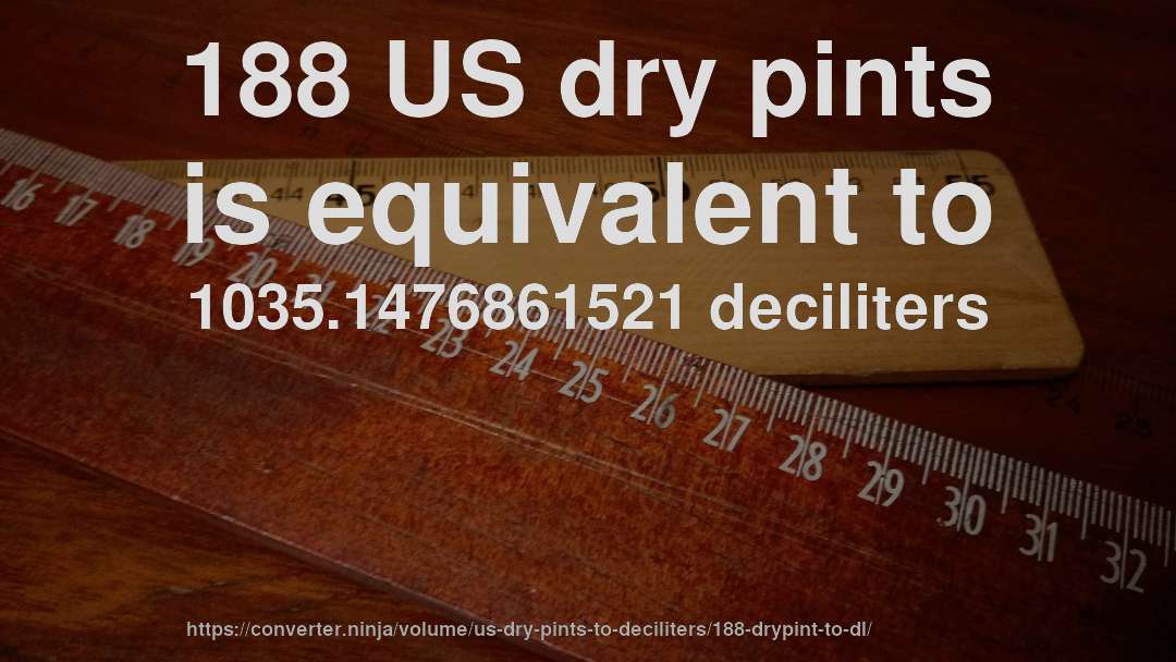 188 US dry pints is equivalent to 1035.1476861521 deciliters