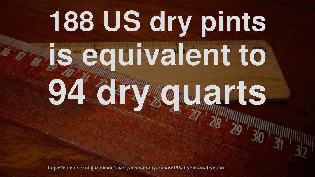 188 US dry pints is equivalent to 94 dry quarts