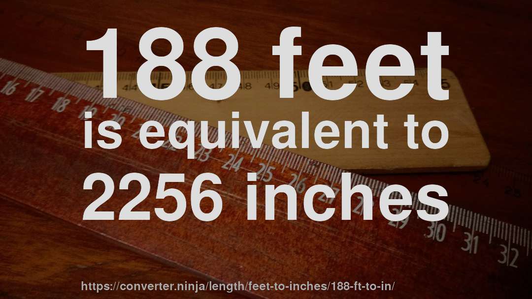 188 feet is equivalent to 2256 inches