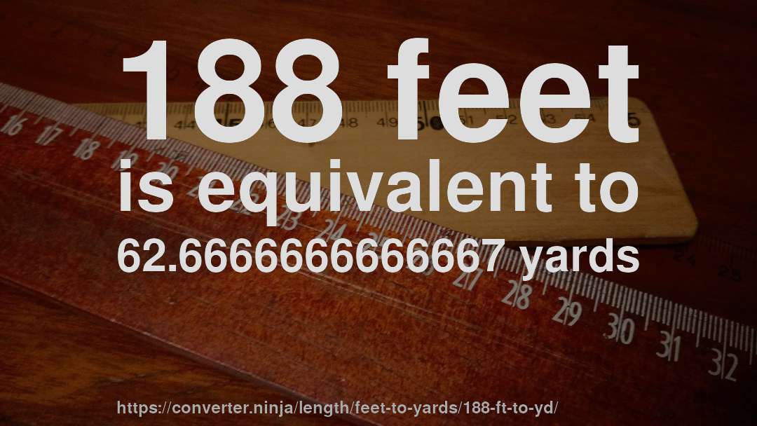 188 feet is equivalent to 62.6666666666667 yards