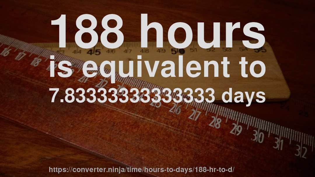 188 hours is equivalent to 7.83333333333333 days