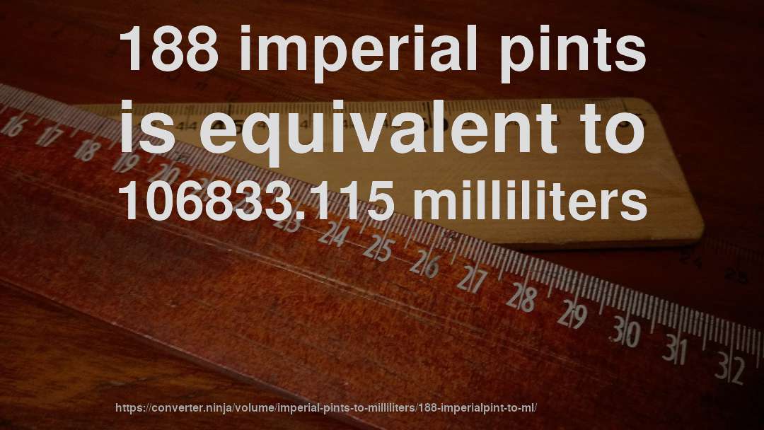188 imperial pints is equivalent to 106833.115 milliliters