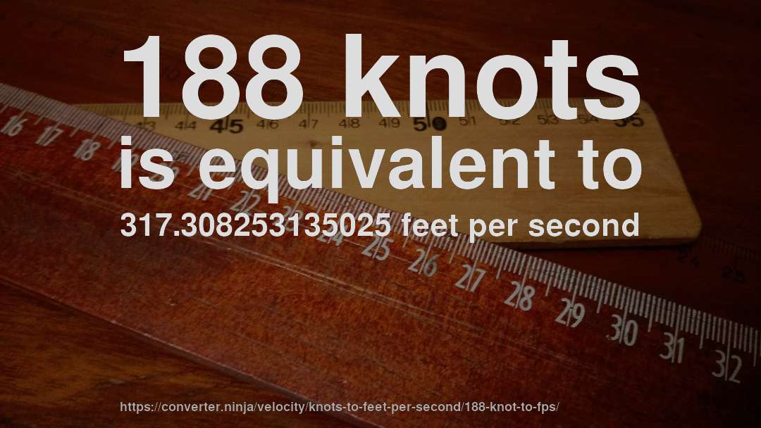 188 knots is equivalent to 317.308253135025 feet per second