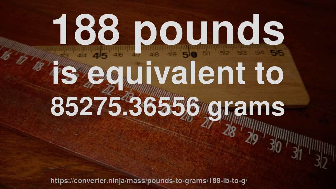 188 pounds is equivalent to 85275.36556 grams